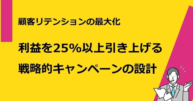 顧客リテンションの最大化　利益を25％以上引き上げる戦略的キャンペーンの設計 | 株式会社デジタルライン