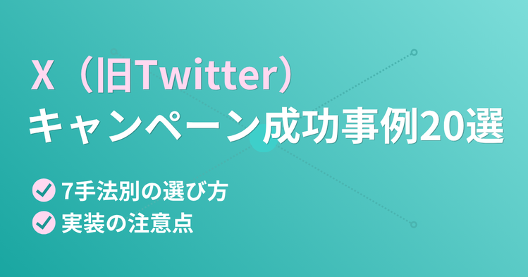 X（旧Twitter）キャンペーン成功事例20選｜7手法別の選び方と実装の注意点