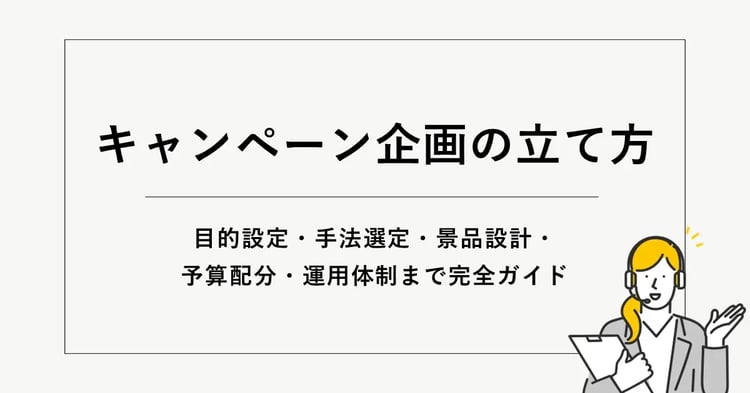 キャンペーン企画の立て方｜目的設定・手法選定・景品設計・予算配分・運用体制まで完全ガイド