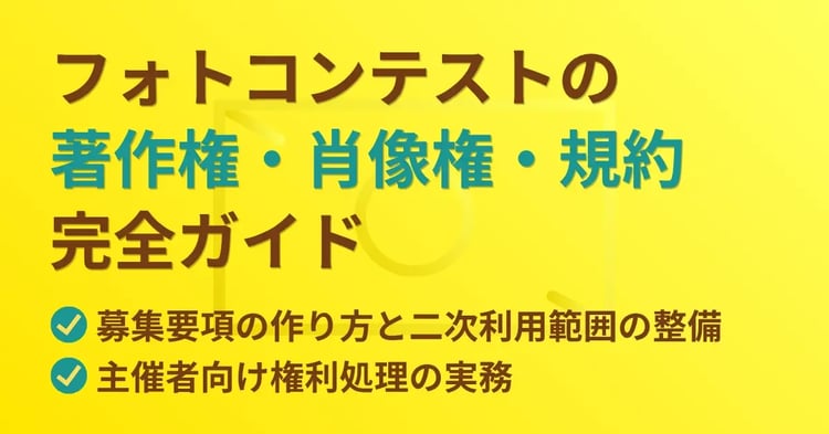 フォトコンテストの著作権・肖像権・規約完全ガイド　募集要項の作り方と二次利用範囲の整備｜主催者向け権利処理の実務
