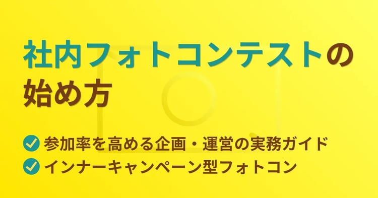 社内フォトコンテストの始め方　参加率を高める企画・運営の実務ガイド｜インナーキャンペーン型フォトコン