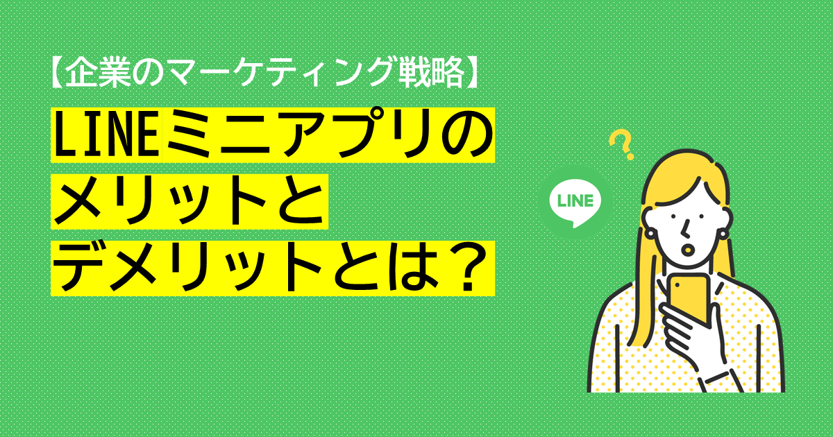 【企業のマーケティング戦略】LINEミニアプリを利用するメリット・デメリット