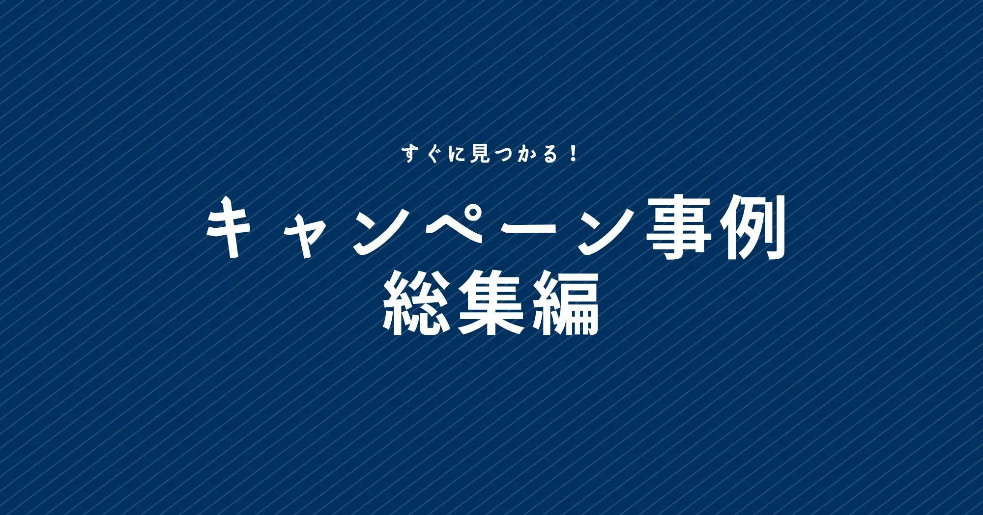 すぐに見つかる！成功キャンペーン事例の総集編