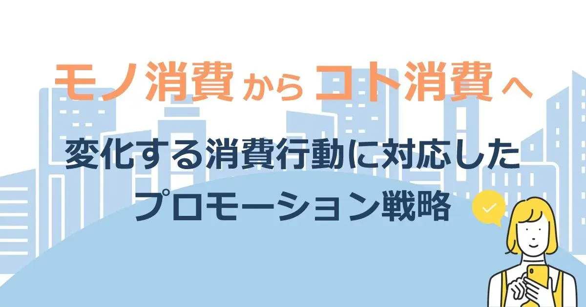 モノ消費からコト消費へ：変化する消費行動に対応したプロモーション戦略