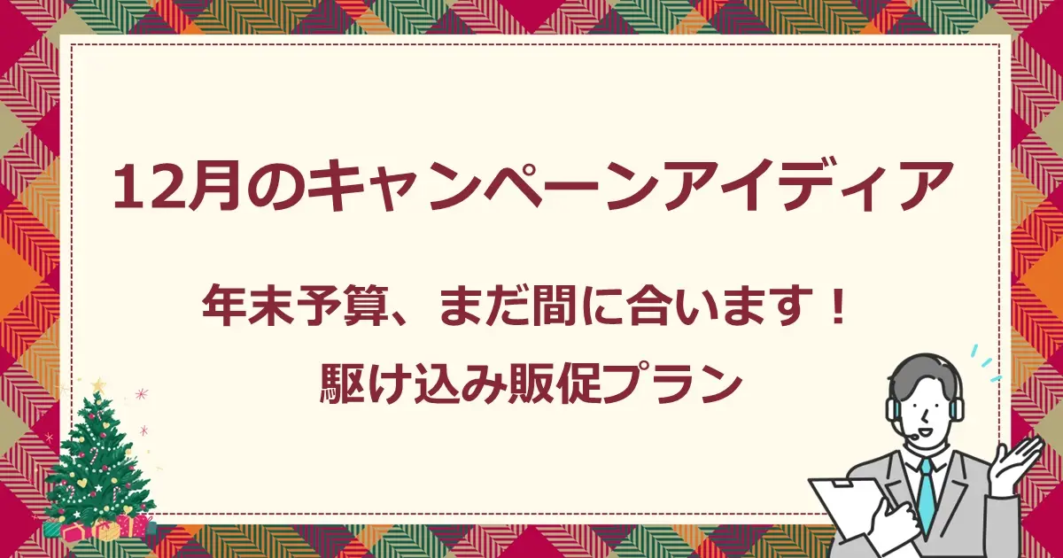 12月のキャンペーンアイディア 年末予算、まだ間に合います!駆け込み販促プラン