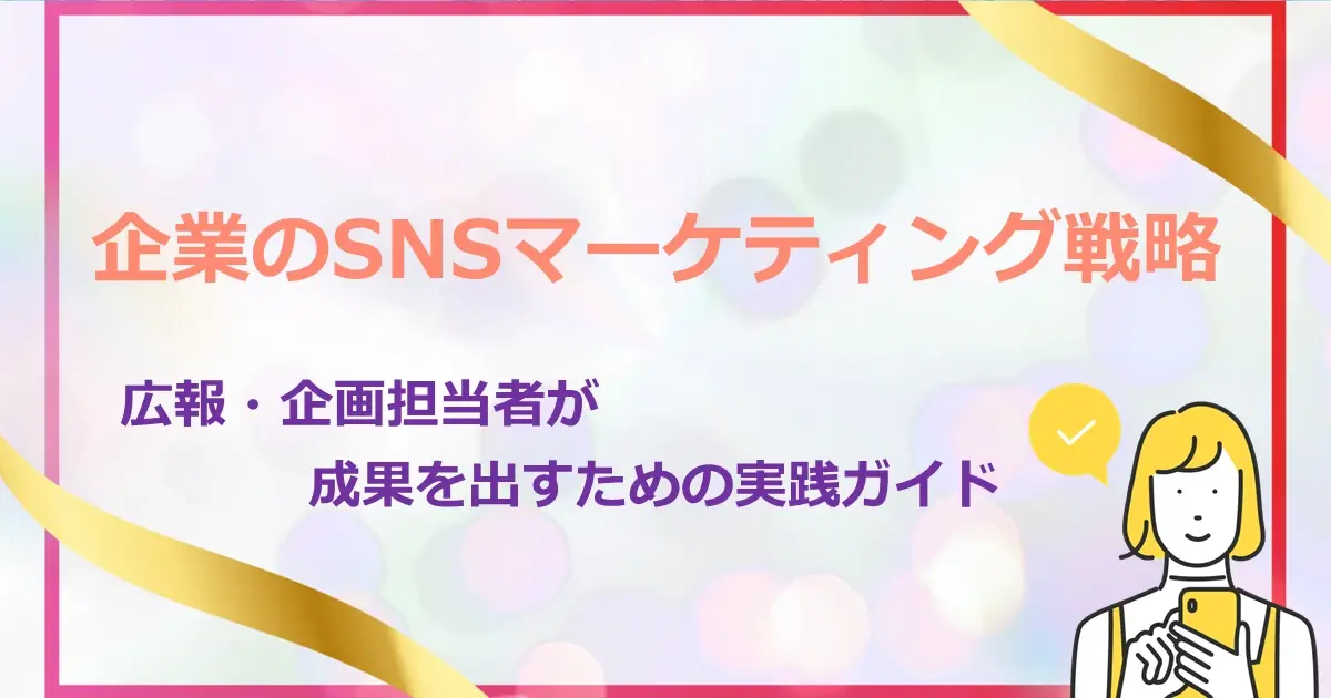 企業のSNSマーケティング戦略　広報・企画担当者が成果を出すための実践ガイド