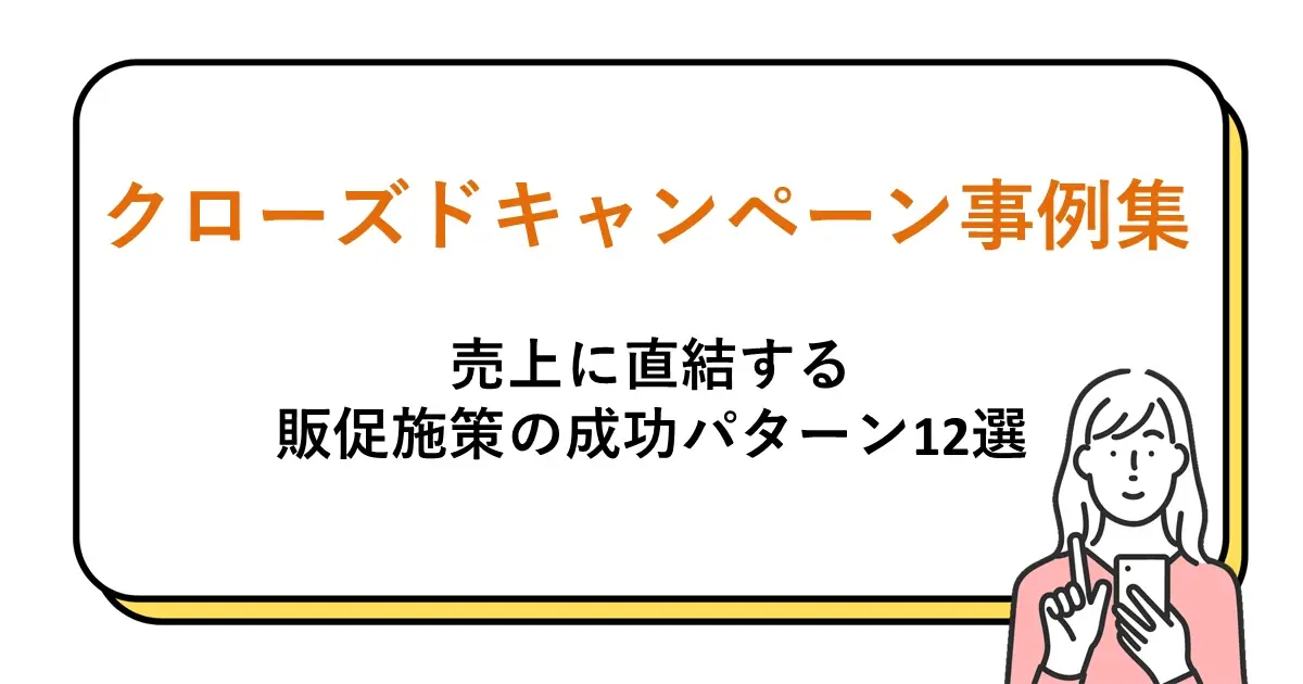 クローズドキャンペーン事例集｜売上に直結する販促施策の成功パターン12選