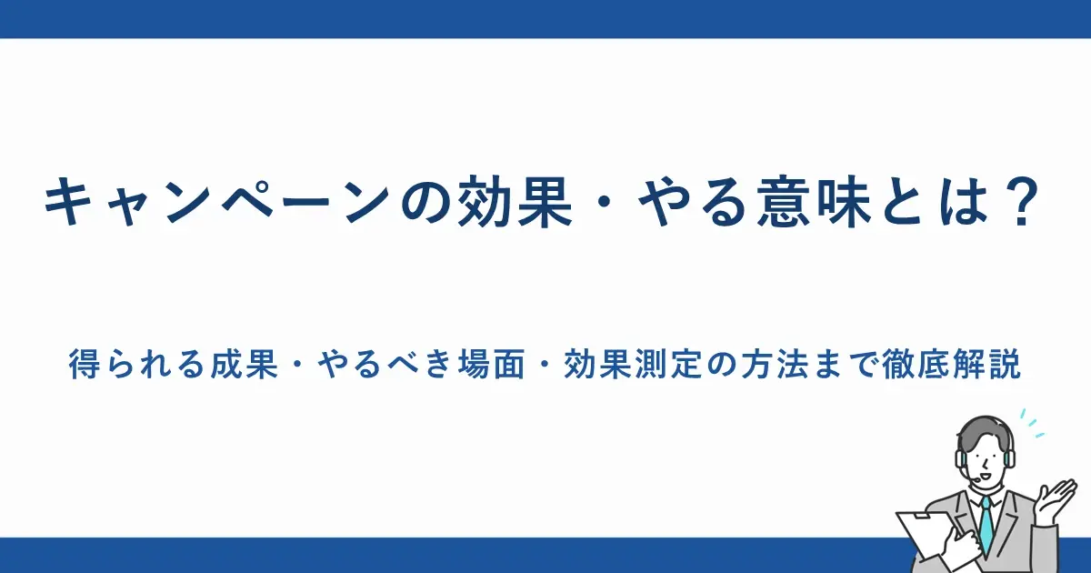 キャンペーンの効果・やる意味とは？得られる成果・やるべき場面・効果測定の方法まで徹底解説