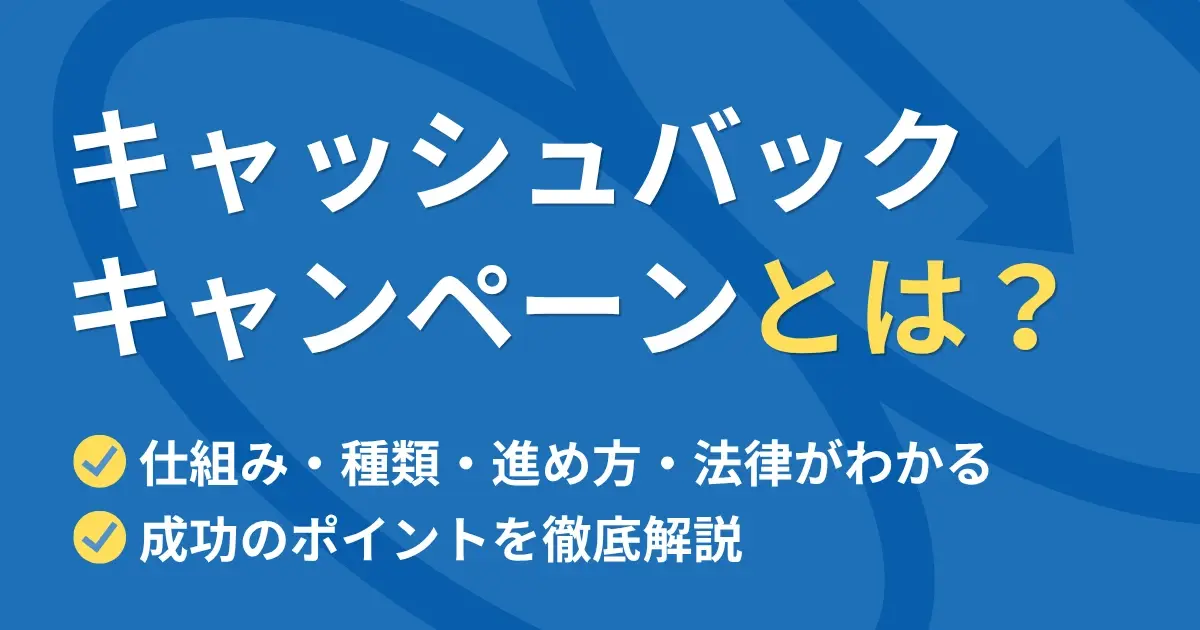 キャッシュバックキャンペーンとは？仕組み・種類・進め方・法律・成功のポイントを徹底解説